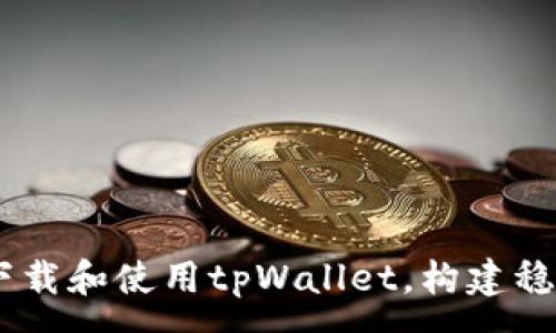 :
全面解析：如何下载和使用tpWallet，构建稳定的货币生态链