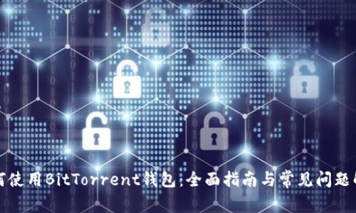 如何使用BitTorrent钱包：全面指南与常见问题解答