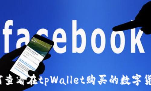   
如何查看在tpWallet购买的数字货币？