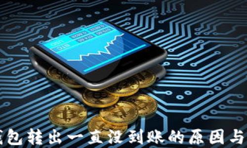 
比特币钱包转出一直没到账的原因与解决方法