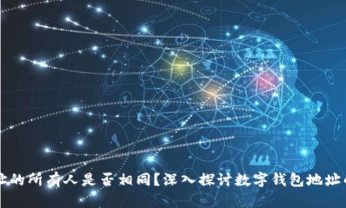 tpWallet地址的所有人是否相同？深入探讨数字钱包地址的属性与隐私