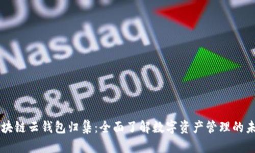 区块链云钱包归集：全面了解数字资产管理的未来