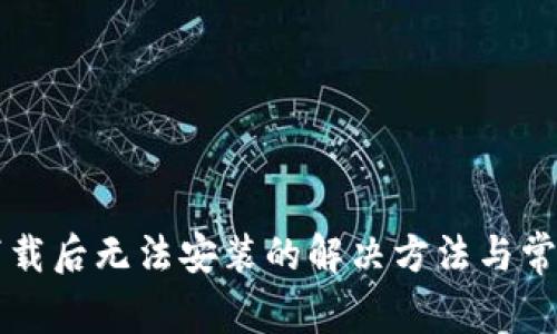 tpWallet下载后无法安装的解决方法与常见问题解析