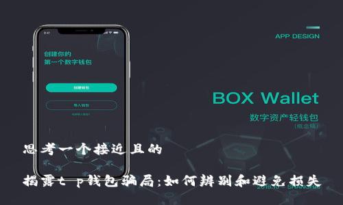 思考一个接近且的  

揭露t p钱包骗局：如何辨别和避免损失