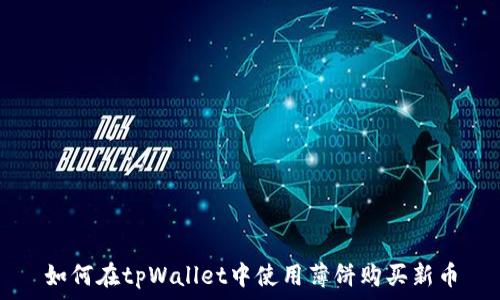   
如何在tpWallet中使用薄饼购买新币
