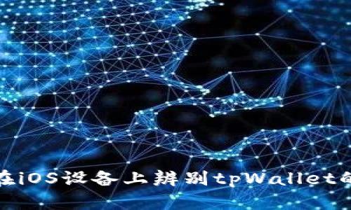 如何在iOS设备上辨别tpWallet的真假