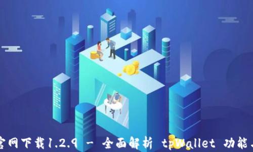 
tpWallet官网下载1.2.9 - 全面解析 tpWallet 功能与使用技巧