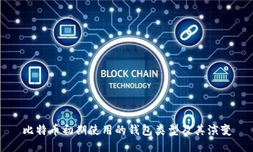 比特币初期使用的钱包类型及其演变