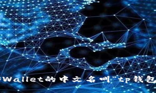 tpWallet的中文名叫“tp钱包”。