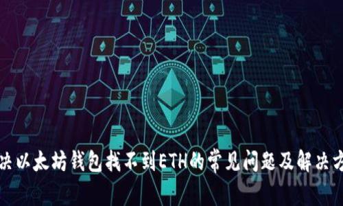 解决以太坊钱包找不到ETH的常见问题及解决方案