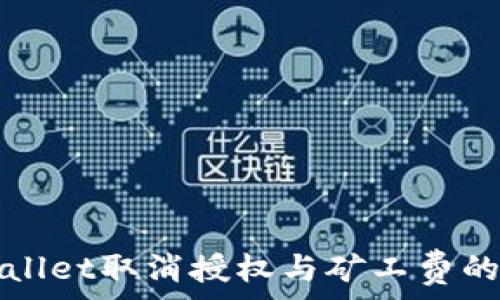   
tpWallet取消授权与矿工费的详解