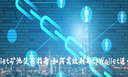 tpWallet矿池使用指南：如何高效利用tpWallet进行挖矿