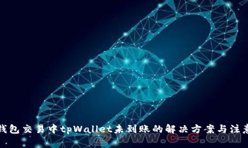 火币钱包交易中tpWallet未到账的解决方案与注意事项