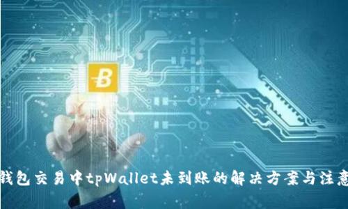 火币钱包交易中tpWallet未到账的解决方案与注意事项