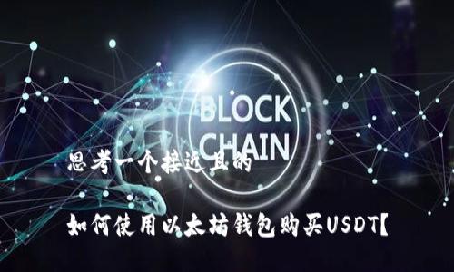 思考一个接近且的

如何使用以太坊钱包购买USDT？