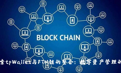 深入探索tpWallet与FTM链的整合: 数字资产管理的新纪元