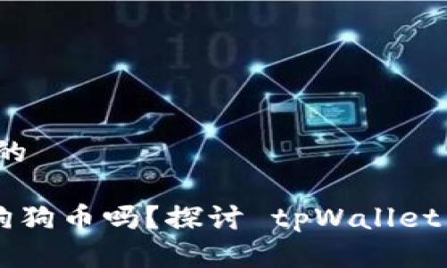 思考一个接近且的

tpWallet 支持狗狗币吗？探讨 tpWallet 的数字货币种类