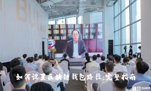 如何设置区块链钱包路径：完整指南
