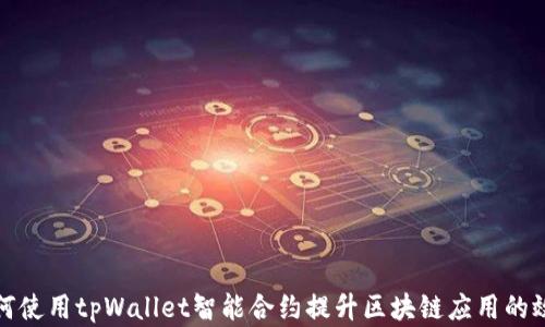 
如何使用tpWallet智能合约提升区块链应用的效率