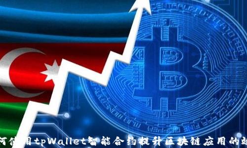 
如何使用tpWallet智能合约提升区块链应用的效率
