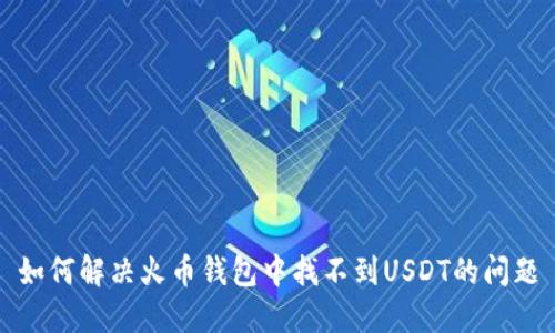 如何解决火币钱包中找不到USDT的问题