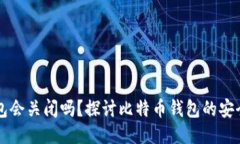 比特币钱包会关闭吗？探