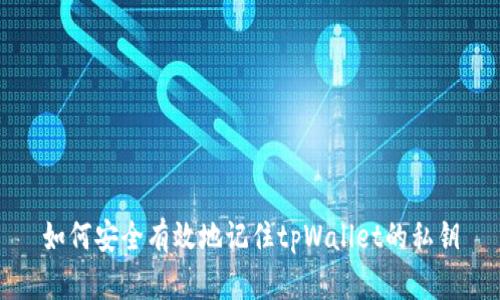 如何安全有效地记住tpWallet的私钥