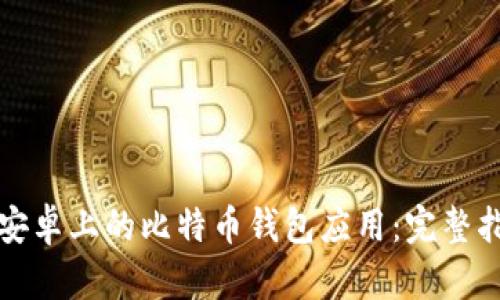 如何下载安卓上的比特币钱包应用：完整指南与推荐