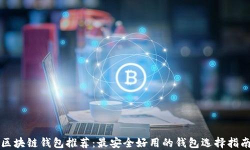 
区块链钱包推荐：最安全好用的钱包选择指南