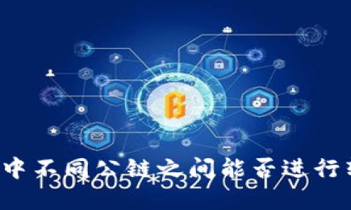 tpWallet中不同公链之间能否进行转币操作？
