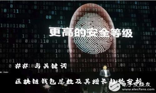 ## 与关键词

区块链钱包总数及其增长趋势分析