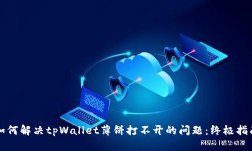 如何解决tpWallet薄饼打不开的问题：终极指南