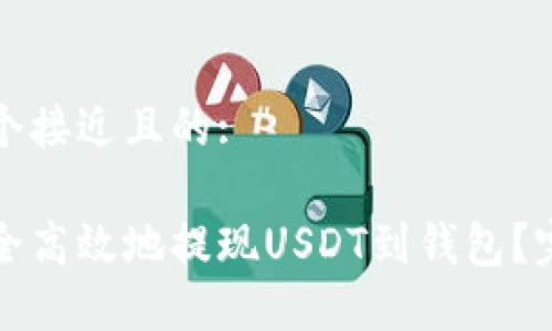 思考一个接近且的:

如何安全高效地提现USDT到钱包？完整指南