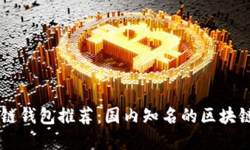 热门区块链钱包推荐：国内知名的区块链钱包一览