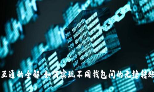 区块链钱包互通的全解：如何实现不同钱包间的无缝转账与数据共享
