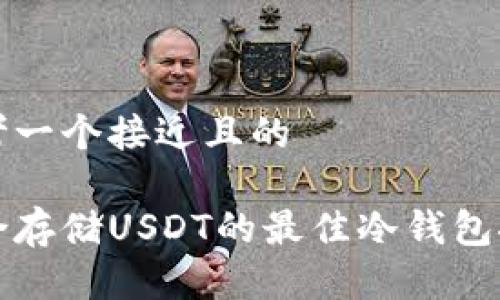 思考一个接近且的

适合存储USDT的最佳冷钱包推荐