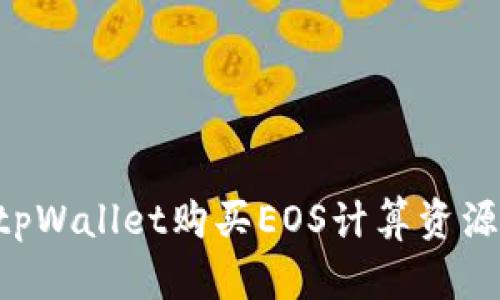 如何通过tpWallet购买EOS计算资源：完整指南