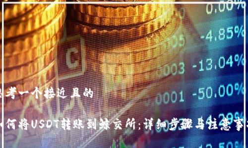 思考一个接近且的

如何将USDT转账到鲸交所：详细步骤与注意事项