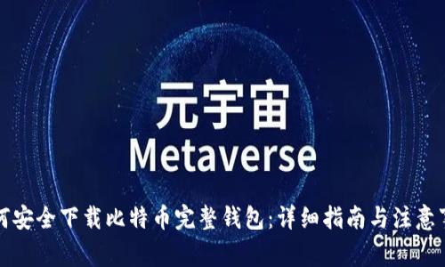 如何安全下载比特币完整钱包：详细指南与注意事项