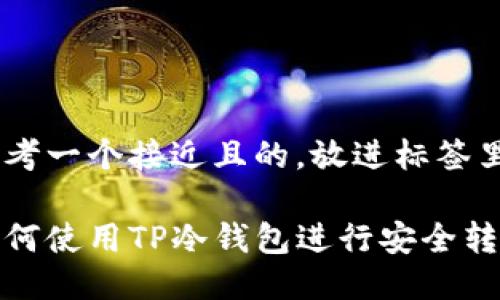 思考一个接近且的，放进标签里：

如何使用TP冷钱包进行安全转账