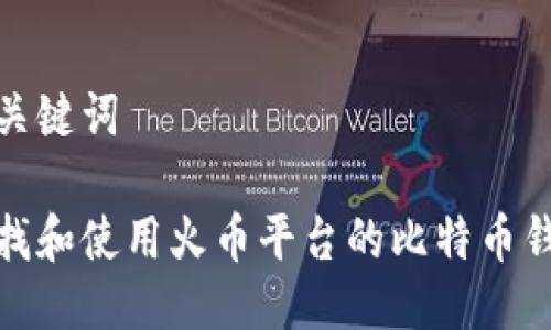 思考与关键词

如何查找和使用火币平台的比特币钱包地址