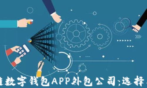 
郑州区块链数字钱包APP外包公司：选择与服务指南