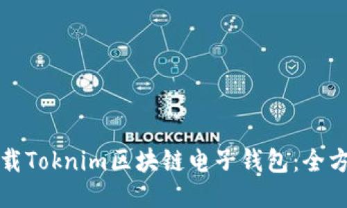 如何下载Toknim区块链电子钱包：全方位指南