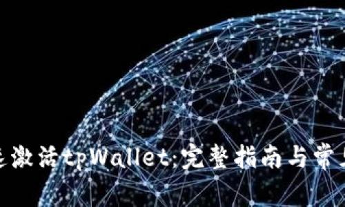 : 如何快速激活tpWallet：完整指南与常见问题解答