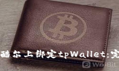 如何在酷尔上绑定tpWallet：完整指南