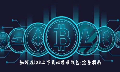 如何在iOS上下载比特币钱包：完整指南