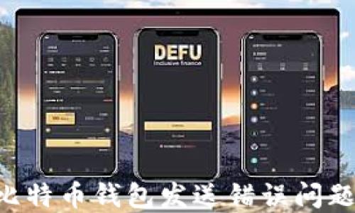 
如何解决比特币钱包发送错误问题：全面指南