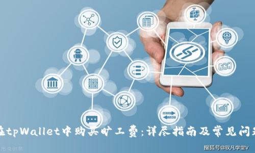 如何在tpWallet中购买旷工费：详尽指南及常见问题解答
