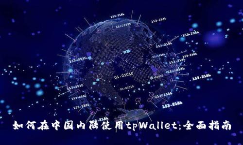 如何在中国内陆使用tpWallet：全面指南