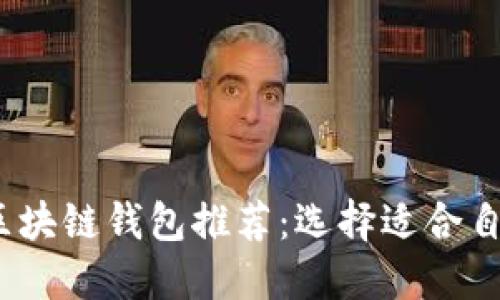 2023年最佳区块链钱包推荐：选择适合自己的完美钱包